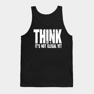 Think It's Not Illegal Yet Tank Top